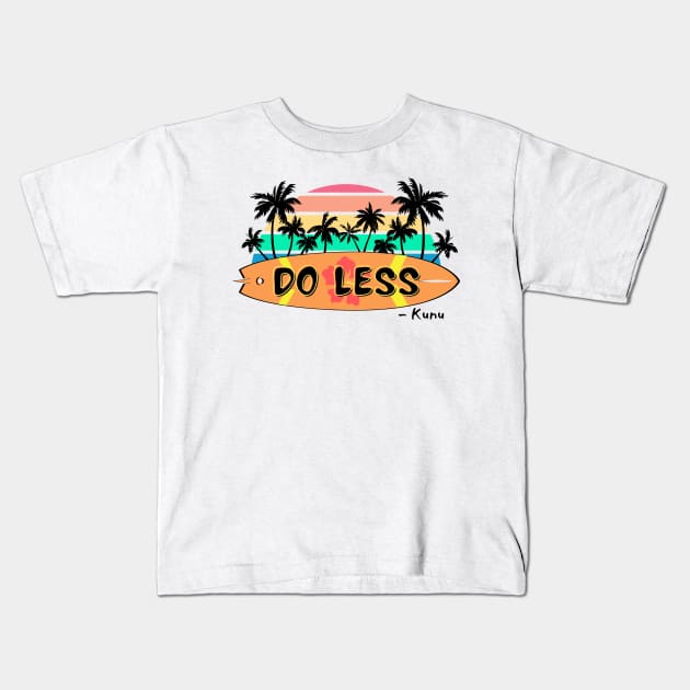 Do Less Kunu Quote Kids T-Shirt by Nostalgia*Stuff